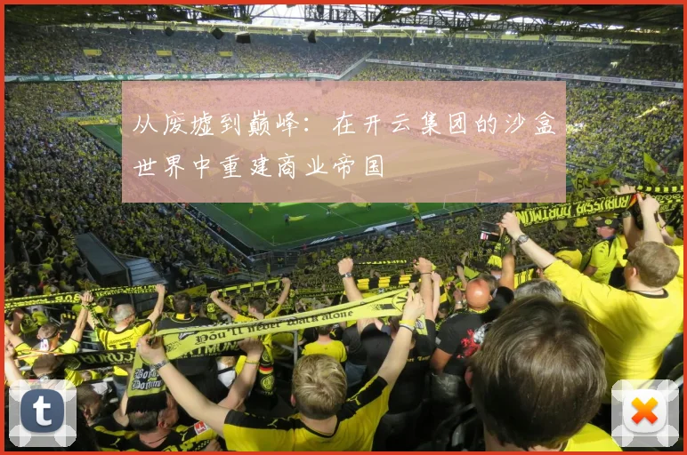 从废墟到巅峰：在开云集团的沙盒世界中重建商业帝国